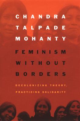 Feminism Without Borders: Decolonizing Theory, Practicing Solidarity