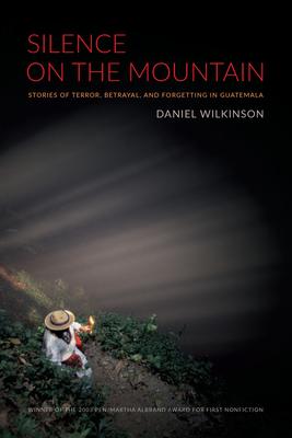 Silence on the Mountain: Stories of Terror, Betrayal, and Forgetting in Guatemala