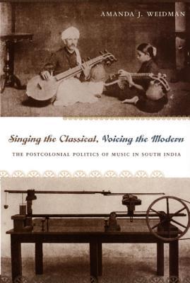 Singing the Classical, Voicing the Modern: The Postcolonial Politics of Music in South India