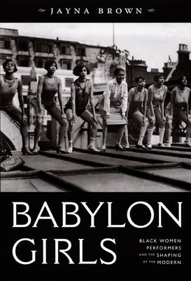 Babylon Girls: Black Women Performers and the Shaping of the Modern