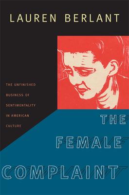 The Female Complaint: The Unfinished Business of Sentimentality in American Culture