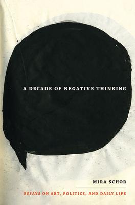 A Decade of Negative Thinking: Essays on Art, Politics, and Daily Life