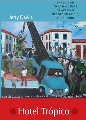 Hotel Trpico: Brazil and the Challenge of African Decolonization, 1950-1980