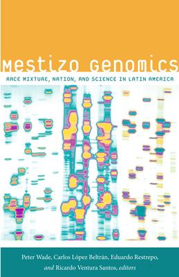 Mestizo Genomics: Race Mixture, Nation, and Science in Latin America Subscription