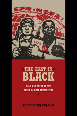 The East Is Black: Cold War China in the Black Radical Imagination