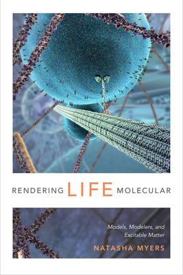 Rendering Life Molecular: Models, Modelers, and Excitable Matter