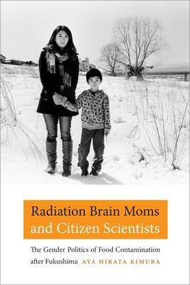 Radiation Brain Moms and Citizen Scientists: The Gender Politics of Food Contamination After Fukushima