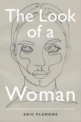 The Look of a Woman: Facial Feminization Surgery and the Aims of Trans- Medicine