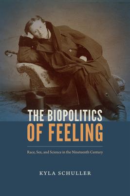 The Biopolitics of Feeling: Race, Sex, and Science in the Nineteenth Century