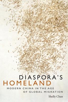 Diaspora's Homeland: Modern China in the Age of Global Migration