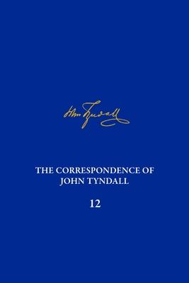 The Correspondence of John Tyndall, Volume 12: The Correspondence, March 1871-May 1872