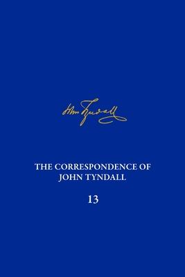 The Correspondence of John Tyndall, Volume 13: The Correspondence, June 1872-September 1873