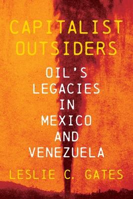 Capitalist Outsiders: Oil's Legacies in Mexico and Venezuela