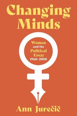 Changing Minds: Women and the Political Essay, 1960-2000