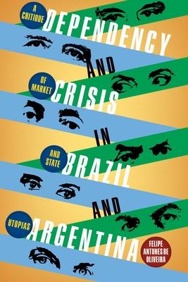 Dependency and Crisis in Brazil and Argentina: A Critique of Market and State Utopias