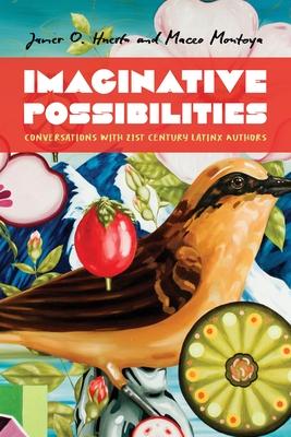 Imaginative Possibilities: Conversations with Twenty-First-Century Latinx Writers