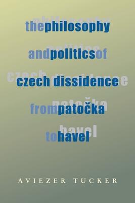 The Philosophy and Politics of Czech Dissidence from Patocka to Havel Subscription