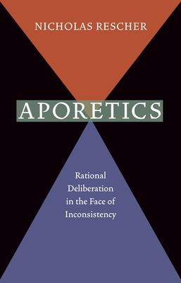 Aporetics: Rational Deliberation in the Face of Inconsistency