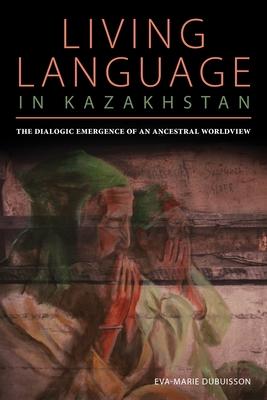 Living Language in Kazakhstan: The Dialogic Emergence of an Ancestral Worldview