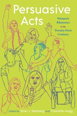 Persuasive Acts: Women's Rhetorics in the Twenty-First Century