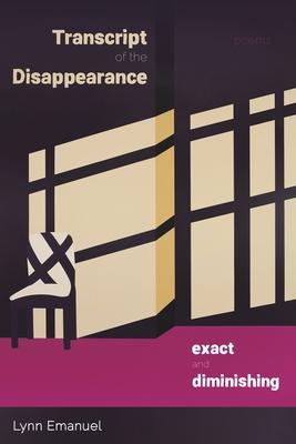 Transcript of the Disappearance, Exact and Diminishing: Poems