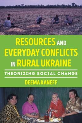 Resources and Everyday Conflicts in Rural Ukraine: Theorizing Social Change Subscription
