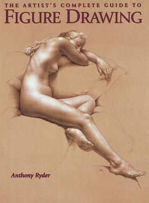 The Artist's Complete Guide to Figure Drawing: A Contemporary Master Reveals the Secrets of Drawing the Human Form