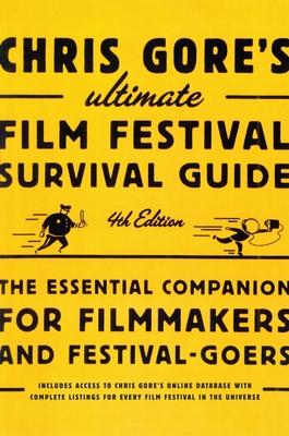 Chris Gore's Ultimate Film Festival Survival Guide, 4th Edition: The Essential Companion for Filmmakers and Festival-Goers