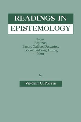 Readings in Epistemology: From Aquinas, Bacon, Galileo, Descartes, Locke, Hume, Kant.