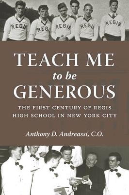 Teach Me to Be Generous: The First Century of Regis High School in New York City