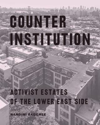 Counter Institution: Activist Estates of the Lower East Side