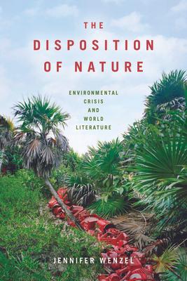 The Disposition of Nature: Environmental Crisis and World Literature