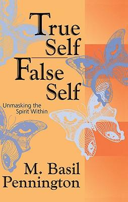 True Self, False Self Unmasking the Spirit Within