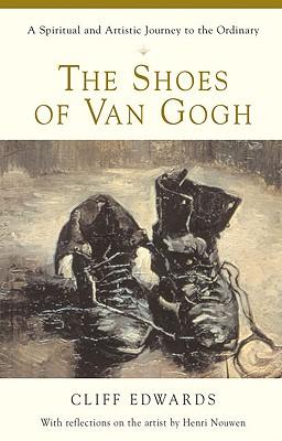 The Shoes of Van Gogh A Spiritual and Artistic Journey to the Ordinary