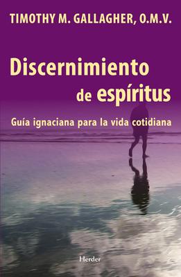 Discernimiento de los espiritus Una guia ignaciana para la vida cotidiana