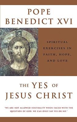 The Yes of Jesus Christ Spiritual Exercises in Faith, Hope, and Love