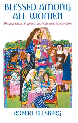 Blessed Among All Women Women Saints, Prophets, and Witnesses for Our Time