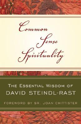 Common Sense Spirituality The Essential Wisdom of David Steindl-Rast