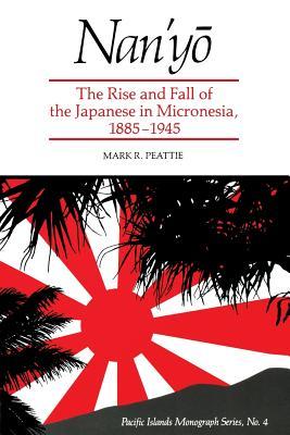 Nan'y&#333;: The Rise and Fall of the Japanese in Micronesia, 1885-1945