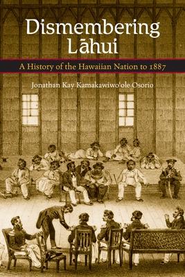 Dismembering Lahui: A History of the Hawaiian Nation to 1887