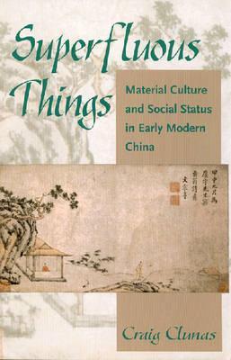 Superfluous Things: Material Culture and Social Status in Early Modern China