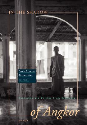 In the Shadow of Angkor: Contemporary Writing from Cambodia