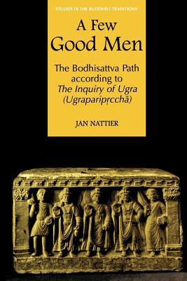 A Few Good Men: The Bodhisattva Path According to the Inquiry of Ugra (Ugraparip&#7771;cch&#257;)