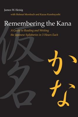 Remembering the Kana: A Guide to Reading and Writing the Japanese Syllabaries in 3 Hours Each