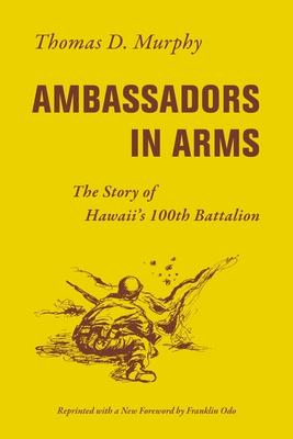 Ambassadors in Arms: The Story of Hawaii's 100th Battalion