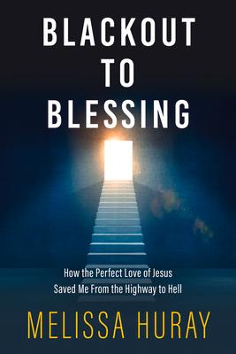 Blackout to Blessing: How the Perfect Love of Jesus Saved Me from the Highway to Hell