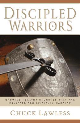 Discipled Warriors: Growing Healthy Churches That Are Equipped for Spiritual Warfare