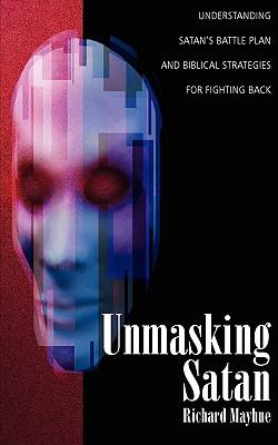 Unmasking Satan: Understanding Satan's Battle Plan and Biblical Strategies for Fighting Back