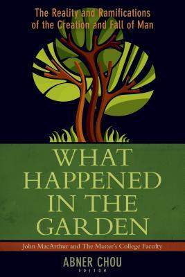 What Happened in the Garden?: The Reality and Ramifications of the Creation and Fall of Man