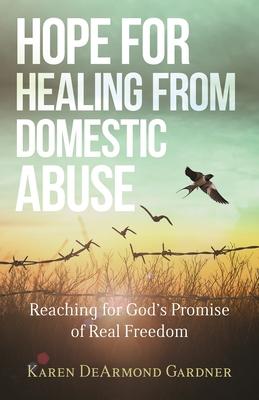 Hope for Healing from Domestic Abuse: Reaching for God's Promise of Real Freedom